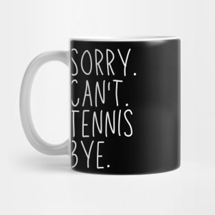 Sorry Can't Tennis Bye Tennis Life Funny Tennis Gift Tennis Mug